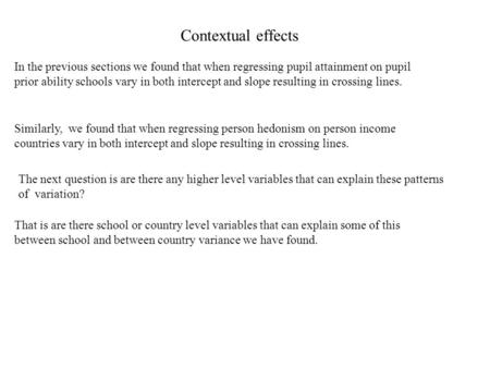 Contextual effects In the previous sections we found that when regressing pupil attainment on pupil prior ability schools vary in both intercept and slope.