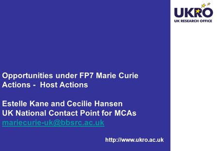 Opportunities under FP7 Marie Curie Actions - Host Actions Estelle Kane and Cecilie Hansen UK National Contact Point for MCAs