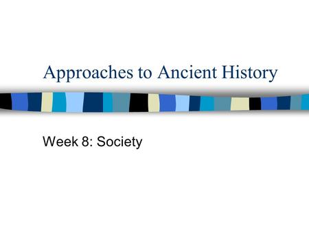 Approaches to Ancient History Week 8: Society. The idea of society Always an essentially contested concept ; even its existence, but certainly its nature.