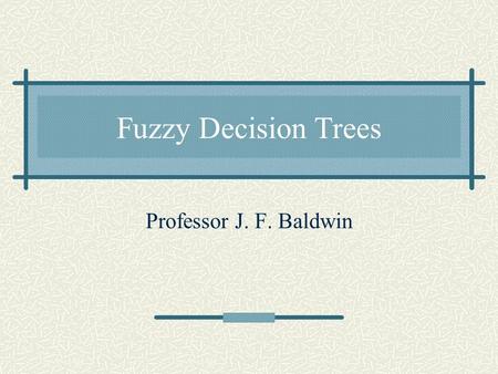 Fuzzy Decision Trees Professor J. F. Baldwin. Classification and Prediction For classification the universe for the target attribute is a discrete set.