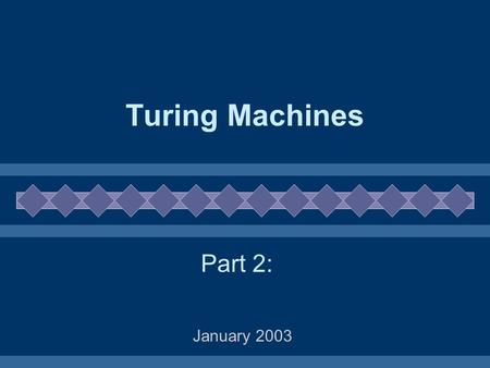 Turing Machines January 2003 Part 2:. 2 TM Recap We have seen how an abstract TM can be built to implement any computable algorithm TM has components: