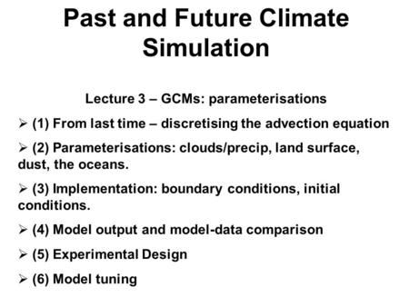 Past and Future Climate Simulation Lecture 3 – GCMs: parameterisations (1) From last time – discretising the advection equation (2) Parameterisations: