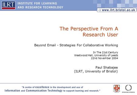 1 The Perspective From A Research User Beyond Email - Strategies For Collaborative Working In The 21st Century Weetwood Hall, University of Leeds 22nd.