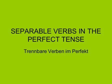 SEPARABLE VERBS IN THE PERFECT TENSE