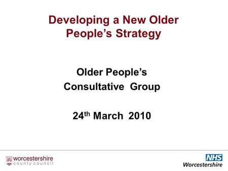 Older Peoples Consultative Group 24 th March 2010 Developing a New Older Peoples Strategy.