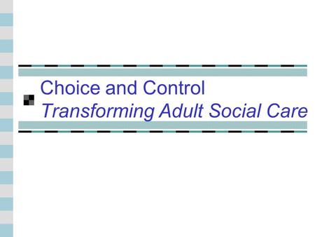 Choice and Control Transforming Adult Social Care.