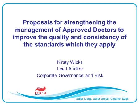 Proposals for strengthening the management of Approved Doctors to improve the quality and consistency of the standards which they apply Kirsty Wicks Lead.