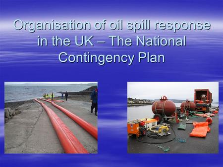 Organisation of oil spill response in the UK – The National Contingency Plan NATIONAL CONTINGENCY PLAN FOR MARINE POLLUTION FROM SHIPPING AND OFFSHORE.