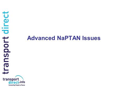 Advanced NaPTAN Issues. Why are NaPTAN & NPTG Important for EBSR? Information from NaPTAN & NPTG is vital for the identification of stops in EBSR & TXC.