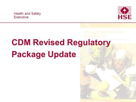Health and Safety Executive Health and Safety Executive CDM Revised Regulatory Package Update.