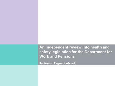 An independent review into health and safety legislation for the Department for Work and Pensions Professor Ragnar Lofstedt.