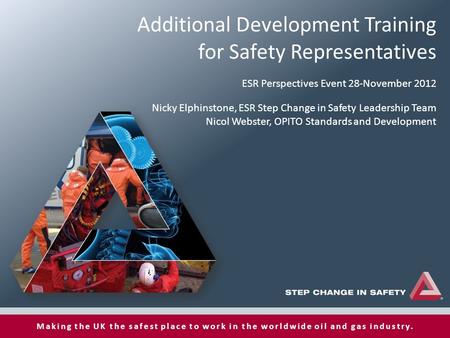 Making the UK the safest place to work in the worldwide oil and gas industry. Additional Development Training for Safety Representatives ESR Perspectives.