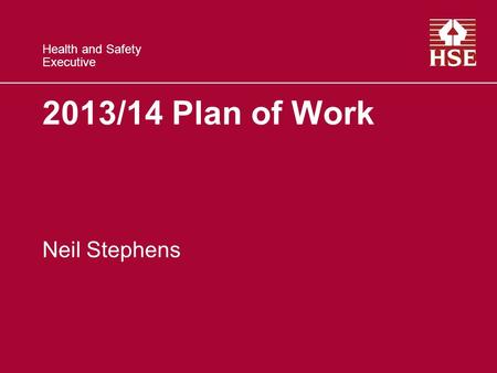 Health and Safety Executive 2013/14 Plan of Work Neil Stephens.