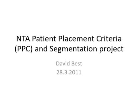 NTA Patient Placement Criteria (PPC) and Segmentation project David Best 28.3.2011.