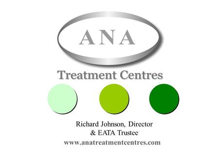 Treatment in the Real World www.anatreatmentcentres.com Richard Johnson, Director & EATA Trustee.