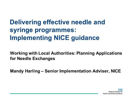 Delivering effective needle and syringe programmes: Implementing NICE guidance Working with Local Authorities: Planning Applications for Needle Exchanges.