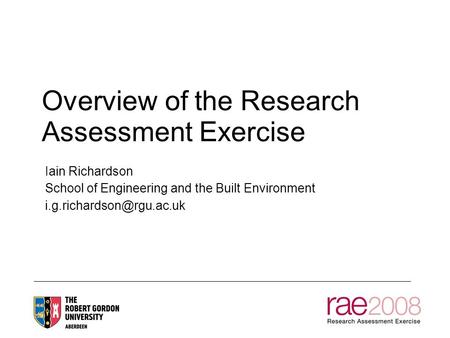 Overview of the Research Assessment Exercise Iain Richardson School of Engineering and the Built Environment