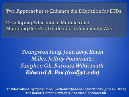 Seungwon Yang, Jean Levy, Kevin Miller, Jeffrey Pomerantz, Sanghee Oh, Barbara Wildemuth, Edward A. Fox 11 th International Symposium on Electronic.