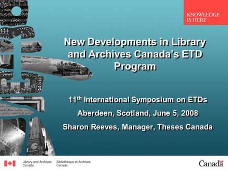 New Developments in Library and Archives Canadas ETD Program 11 th International Symposium on ETDs Aberdeen, Scotland, June 5, 2008 Sharon Reeves, Manager,
