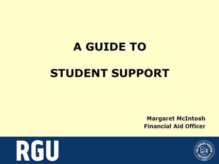 A GUIDE TO STUDENT SUPPORT Margaret McIntosh Financial Aid Officer.