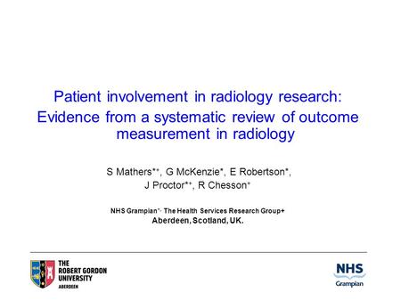 Patient involvement in radiology research: Evidence from a systematic review of outcome measurement in radiology S Mathers* +, G McKenzie*, E Robertson*,