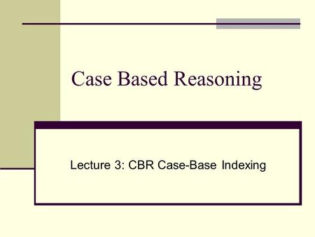 Lecture 3: CBR Case-Base Indexing
