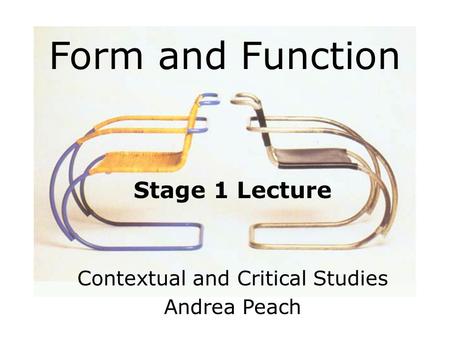 Form and Function Stage 1 Lecture Contextual and Critical Studies Andrea Peach.