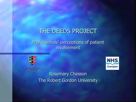 THE DEEDS PROJECT Professionals perceptions of patient involvement Rosemary Chesson The Robert Gordon University.