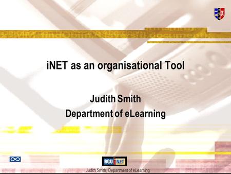 Judith Smith, Department of e Learning iNET as an organisational Tool Judith Smith Department of eLearning.