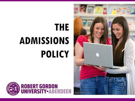 THE ADMISSIONS POLICY. WHY AN ADMISSIONS POLICY ? To ensure that the University is compliant with the QAA Code of practice: Admissions to Higher Education.