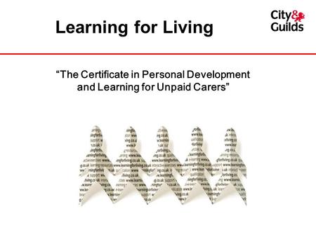 Learning for Living The Certificate in Personal Development and Learning for Unpaid Carers.