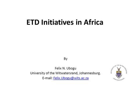 ETD Initiatives in Africa By Felix N. Ubogu University of the Witwatersrand, Johannesburg.