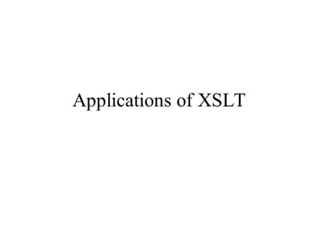 Applications of XSLT. generating Word documents WordML provides formatting and content elements Word 2003 can read WordML files XSLT can be used to transform.