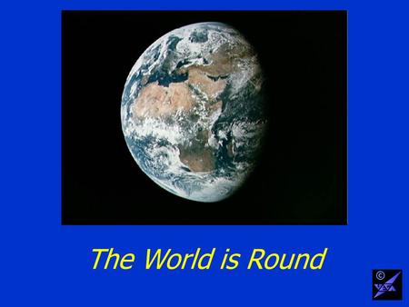 The World is Round ©. But we want a map on a flat sheet of paper ©