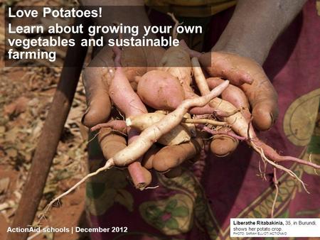 ActionAid schools | DATE | 1 Love Potatoes! Learn about growing your own vegetables and sustainable farming Liberathe Ritabakinia, 35, in Burundi, shows.