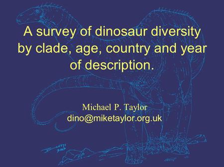 A survey of dinosaur diversity by clade, age, country and year of description. Michael P. Taylor