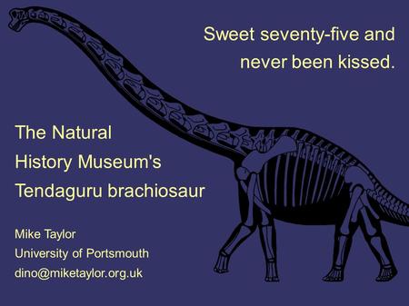 Sweet seventy-five and never been kissed. The Natural History Museum's Tendaguru brachiosaur Mike Taylor University of Portsmouth