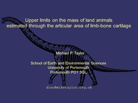 Upper limits on the mass of land animals estimated through the articular area of limb-bone cartilage Michael P. Taylor School of Earth and Environmental.