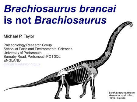 Brachiosaurus brancai is not Brachiosaurus Michael P. Taylor Palaeobiology Research Group School of Earth and Environmental Sciences University of Portsmouth.