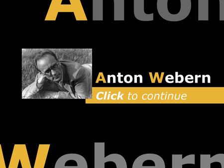 Anton Webern Click to continue Webern Anton. Please Note You can also move forwards and backwards through the slides by using the arrow keys on your keyboard.
