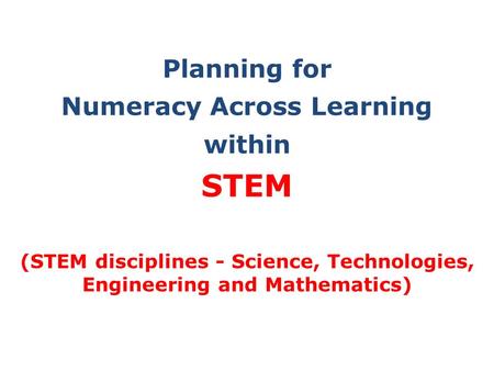 Planning for Numeracy Across Learning within STEM (STEM disciplines - Science, Technologies, Engineering and Mathematics)