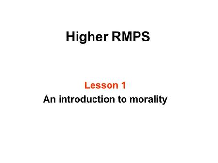 Higher RMPS Lesson 1 An introduction to morality.