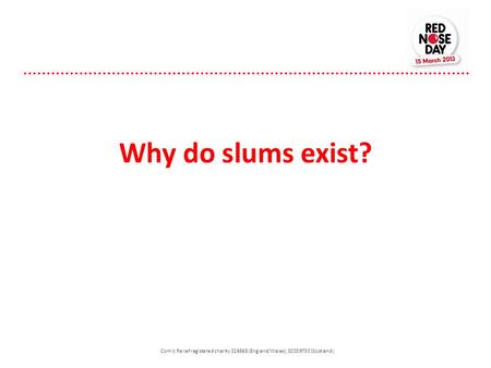 Why do slums exist? Comic Relief registered charity 326568 (England/Wales); SC039730 (Scotland).