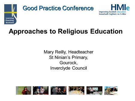 Good Practice Conference Approaches to Religious Education Mary Reilly, Headteacher St Ninians Primary, Gourock, Inverclyde Council.