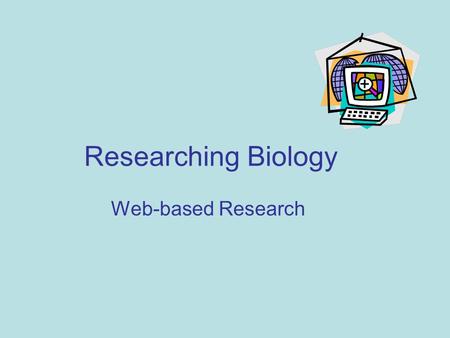 Researching Biology Web-based Research. Learning objectives In this lesson, you will learn to: evaluate websites for reliability, level and bias reference.