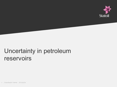 1 -Classification: Internal 2010-05-25 Uncertainty in petroleum reservoirs.