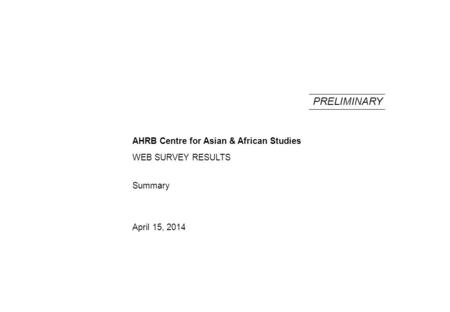 Summary April 15, 2014 PRELIMINARY WEB SURVEY RESULTS AHRB Centre for Asian & African Studies.