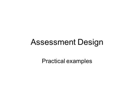 Assessment Design Practical examples. Peer marking using model answers (Forbes & Spence, 1991) Scenario: Engineering students had weekly maths problem.
