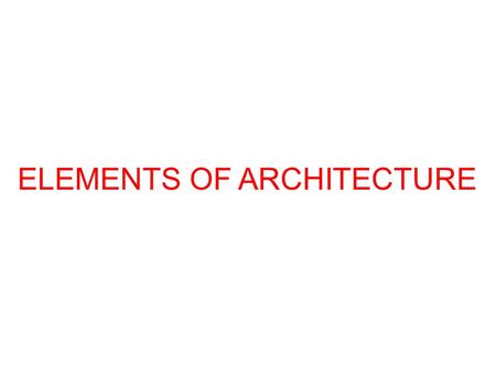 ELEMENTS OF ARCHITECTURE. OBJECTIVES To understand the nature of architecture To understand how the nature of architecture has affected urban form To.