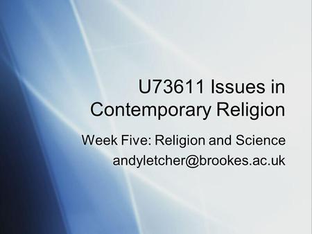 U73611 Issues in Contemporary Religion Week Five: Religion and Science Week Five: Religion and Science
